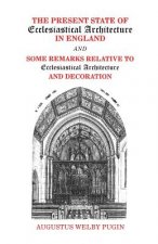 Present State of Ecclesiastical Architecture and Some Remarks Relative to Ecclesiastical Architecture and Decoration
