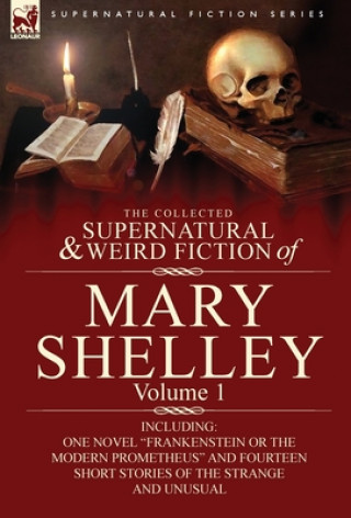 Collected Supernatural and Weird Fiction of Mary Shelley-Volume 1