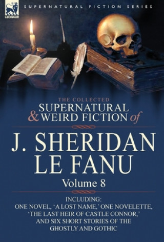 Collected Supernatural and Weird Fiction of J. Sheridan Le Fanu