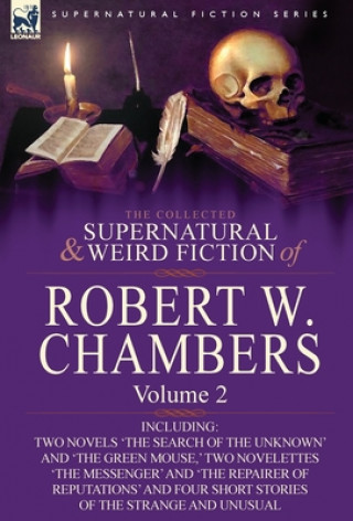 Collected Supernatural and Weird Fiction of Robert W. Chambers