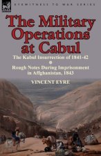 Military Operations at Cabul-The Kabul Insurrection of 1841-42 & Rough Notes During Imprisonment in Affghanistan, 1843