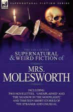 Collected Supernatural and Weird Fiction of Mrs Molesworth-Including Two Novelettes, 'Unexplained' and 'The Shadow in the Moonlight, ' and Thirtee