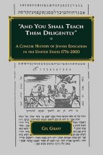 And You Shall Teach Them Diligently - A Concise History of Jewish Education in the United States 1776-2000