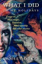 What I Did In My Holidays - Essays on Black Magic, Satanism, Devil Worship and Other Niceties