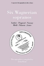 Six Wagnerian Sopranos, 6 Discographies Frieda Leider, Kirsten Flagstad, Astrid Varnay, Martha Modl, Birgit Nilsson, Gwyneth Jones