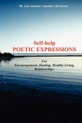 Self-Help Poetic Expressions. For Encouragement, Healing, Healthy Living, Relationships