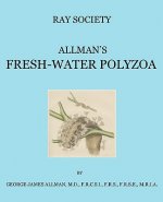 Monograph of the Fresh-Water Polyzoa, Including All the Known Species, Both British and Foreign