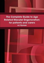 Complete Guide to Age Related Macular Degeneration: for Patients and Carers