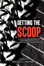 Getting The Scoop - A Manual for Reporters, Correspondents, and Students of Newspaper Writing