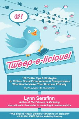 Tweep-e-licious! 158 Twitter Tips & Strategies for Writers, Social Entrepreneurs & Changemakers Who Want to Market Their Business Ethically
