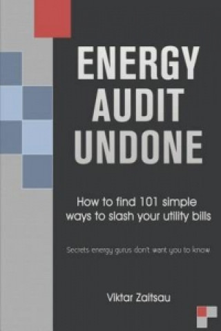Energy Audit Undone. How to Find 101 Simple Ways to Slash Your Utility Bills.Secrets Energy Gurus Don't Want You to Know.