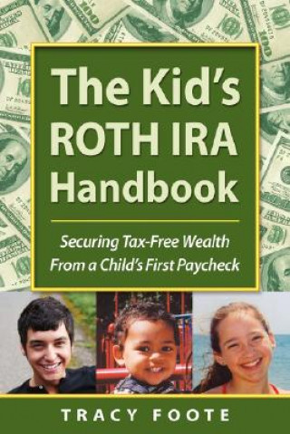 Kid's Roth IRA Handbook, Securing Tax-Free Wealth from a Child's First Paycheck