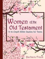 Women of the Old Testament: 14 In-depth Bible Studies for Teens with Mother-daughter Discussion Starters