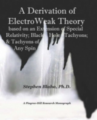Derivation of Electroweak Theory Based on an Extension of Special Relativity; Black Hole Tachyons; & Tachyons of Any Spin