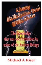 Journey into the Spiritual Quest of Who We Are - Book 3 - The Knowledge That Was Once Forbidden by Some of the Ancient Beings