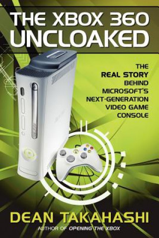 Xbox 360 Uncloaked: The Real Story Behind Microsoft's Next-Generation Video Game Console (Dean Takahashi)(Miękka)