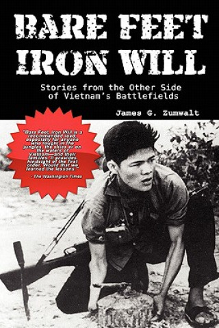 Bare Feet, Iron Will ~ Stories from the Other Side of Vietnam's Battlefields