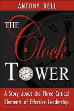 Clock Tower - A Story about the Three Critical Elements of Effective Leadership
