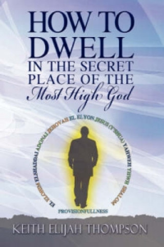 How to Dwell in the Secret Place of the Most High God