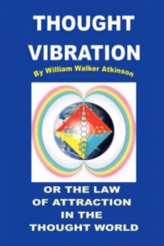 Thought Vibration or the Law of Attraction in the Thought World