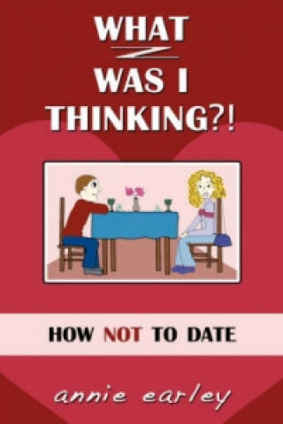 What Was I Thinking? How Not To Date
