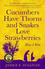 Cucumbers Have Thorns and Snakes Love Strawberries (a Story of Courage, Faith and Survival)