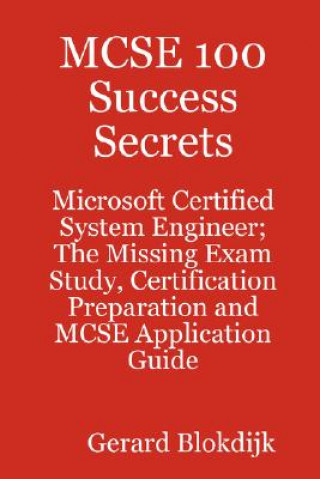 MCSE 100 Success Secrets - Microsoft Certified System Engineer; The Missing Exam Study, Certification Preparation and MCSE Application Guide