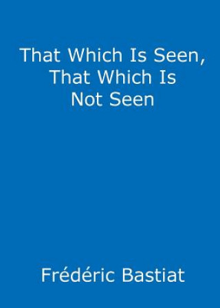 That Which is Seen, That Which is not Seen