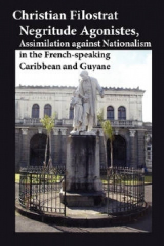 Negritude Agonistes, Assimilation Against Nationalism in the French-speaking Caribbean and Guyane