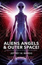 ALIENS, ANGELS & OUTER SPACE! A Biblical Investigation into Life Beyond Earth