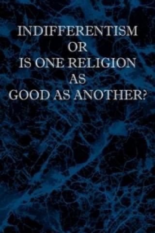 Indifferentism or Is One Religion as Good as Another?