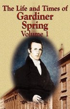 Life and Times of Gardiner Spring - Vol.1
