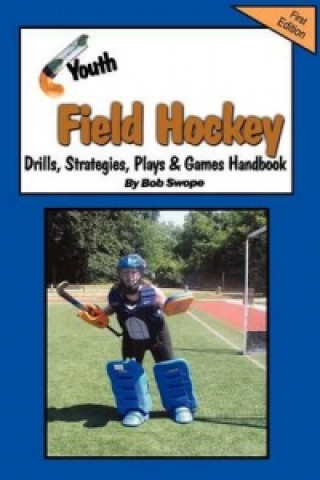 Youth Field Hockey Drills, Strategies, Plays and Games Handbook