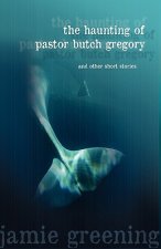 Haunting of Pastor Butch Gregory And Other Short Stories