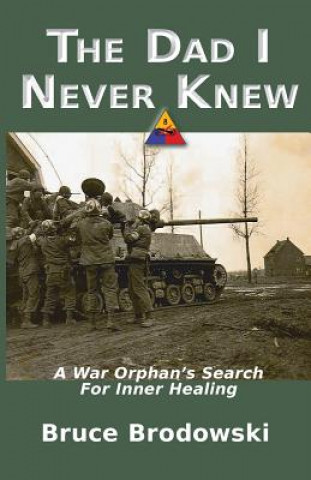 Dad I Never Knew, A War Orphan's Search For Inner Healing