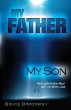 My Father, My Son, Healing the Orphan Heart with the Father's Love
