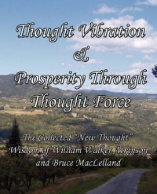 Thought Vibration & Prosperity Through Thought Force - The Collected 