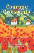 Courage and Croissants, Inspiring Joyful Living, a Story and Life Guidebook