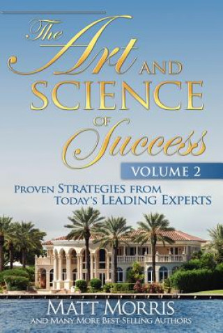 Art and Science of Success Volume 2, Proven Strategies from Today's Leading Experts