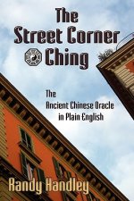 Street Corner Ching; The Ancient Chinese Oracle in Plain English
