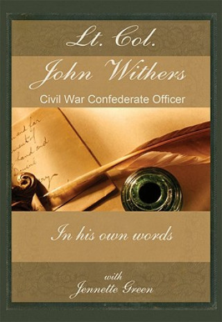 Lt Col John Withers, Civil War Confederate Officer, in His Own Words