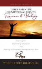 Three Essential Foundational Keys to Success and Victory