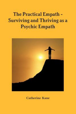 Practical Empath - Surviving and Thriving as a Psychic Empath