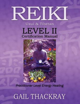REIKI, Usui & Tibetan, Level II Certification Manual, Practitioner Level Energy Healing