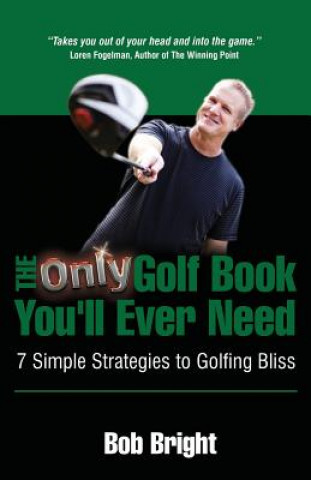 Only Golf Book You'll Ever Need; 7 Simple Strategies to Golfing Bliss