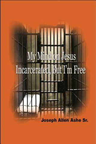 My Mind on Jesus Incarcerated, But I'm Free