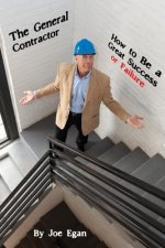 General Contractor - How to Be a Great Success or Failure