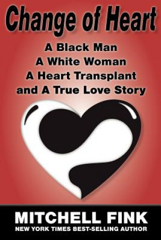 Change of Heart; A Black Man, A White Woman, A Heart Transplant and A True Love Story