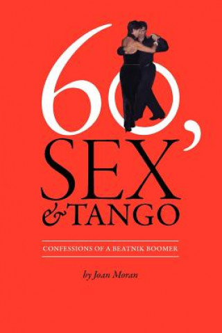 60, Sex & Tango, Confessions of a Beatnik Boomer