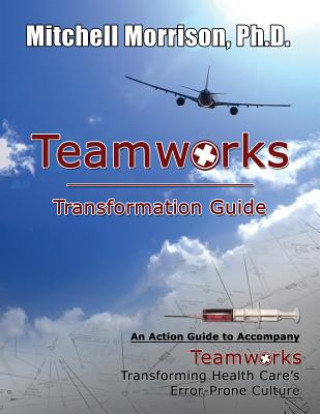 Teamworks Transformation Guide An Action Guide to Accompany Teamworks Transforming Health Care's Error-Prone Culture